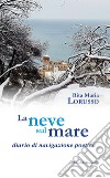 La neve sul mare. Diario di navigazione poetica libro