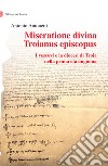 Miseratione divina Troianus episcopus. I vescovi e la diocesi di Troia nella prima età angioina libro di Antonetti Antonio