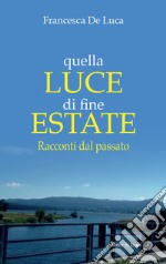 Quella luce di fine estate. Racconti dal passato libro