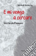 E mi vengo a cercare. Storia dell'amore libro