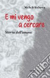 E mi vengo a cercare. Storia dell'amore libro