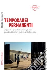 Temporanei permanenti. Migranti e operatori dell'accoglienza: paradossi politici e traiettorie pedagogiche libro