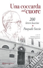 Una coccarda sul cuore. 200 lettere lucerine a Pasquale Soccio