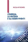 L'energia, la materia e gli esseri viventi libro di Ritrovato Nicola