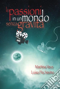 Le passioni in un mondo senza gravità libro
