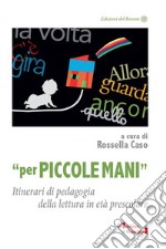 «Per piccole mani». Itinerari di pedagogia della lettura in età prescolare libro