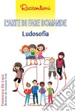 L'arte di fare domande. Ludosofia libro