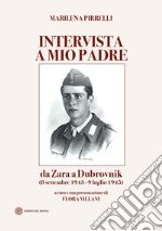 Intervista a mio padre. Da Zara a Dubrovnick (8 settembre 1943-9 luglio 1945) libro