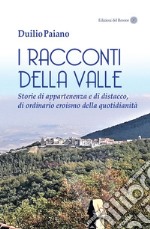 I racconti della valle. Storie di appartenenza e di distacco, di ordinario eroismo della quotidianità libro