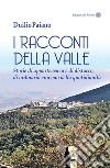 I racconti della valle. Storie di appartenenza e di distacco, di ordinario eroismo della quotidianità libro