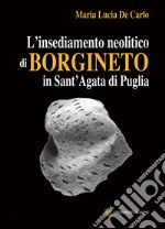 L'insediamento neolitico di Borgineto in Sant'Agata di Puglia