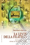 La lente della filatelia. Dal piccolo al grande: letteratura, cultura, storia e società libro di Giuliani Francesco