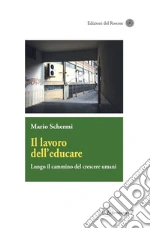 Il lavoro dell'educare. Lungo il cammino del crescere umani