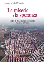 La miseria e la speranza. Storie di braccianti e di padroni (Carapelle, 1900-1915) libro