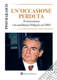 Un'occasione perduta. Il centrosinistra e la candidatura Pellegrino nel 2004 libro