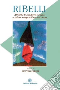 Ribelli. Affinché le bandiere tornino a volare sempre libere nel vento libro