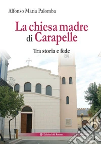 La chiesa madre di Carapelle. Tra storia e fede libro