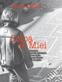Colpa dei miei. Memorie (quasi) affettuose di una figlia sopravvissuta alla famiglia libro