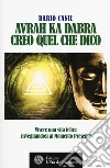 Avrah ka dabra. Creo quel che dico. Vivere una vita felice risvegliandosi al momento presente libro di Canil Dario