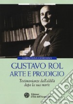 Gustavo Rol: arte e prodigio. Testimonianze dal'aldilà dopo la sua morte libro