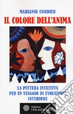 Il colore dell'anima. La pittura intuitiva per un viaggio di evoluzione interiore libro