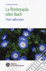 La floriterapia oltre Bach. I fiori californiani libro