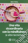 Una vita straordinaria con la mindfulness (e altre tecniche) libro