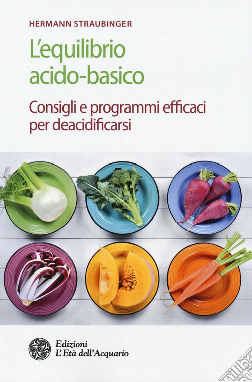 L'equilibrio acido-basico. Consigli e programmi efficaci per deacidificarsi