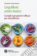 L'equilibrio acido-basico. Consigli e programmi efficaci per deacidificarsi