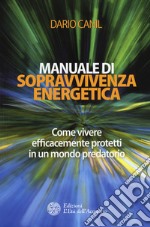 Manuale di sopravvivenza energetica. Come vivere efficacemente protetti in un mondo predatorio libro