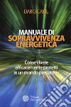 Manuale di sopravvivenza energetica. Come vivere efficacemente protetti in un mondo predatorio libro di Canil Dario