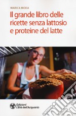 Il grande libro delle ricette senza lattosio e proteine del latte