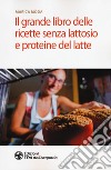 Il grande libro delle ricette senza lattosio e proteine del latte libro di Moda Marica