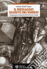 Il messaggio segreto dei numeri. L'insegnamento tradizionale dell'ermetismo cristiano libro