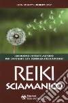 Reiki sciamanico. Un nuovo potente metodo per lavorare con l'energia dell'universo libro