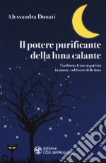 Il potere purificante della luna calante. Trasforma le tue negatività in amore, col favore della luna libro