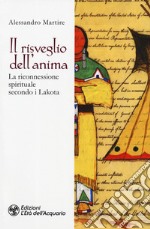 Il risveglio dell'anima. La riconnessione spirituale secondo i Lakota libro