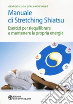 Manuale di stretching shiatsu. Esercizi per mantenere e riequilibrare la propria energia libro