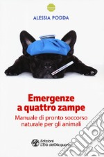 Emergenze a quattro zampe. Manuale di pronto soccorso naturale per gli animali libro