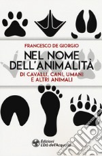 Nel nome dell'animalità di cavalli, cani, umani e altri animali libro