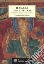 Il chakra della fronte. Irradiamento d'amore e visione olistica libro