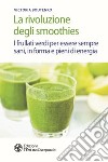 La rivoluzione degli smoothies. I frullati verdi per essere sempre sani, in forma e pieni di energia libro