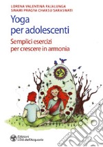 Yoga per adolescenti. Semplici esercizi per crescere in armonia libro