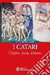 I Catari. Origini, storia, dottrina libro