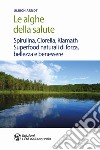 Le alghe della salute. Spirulina, Clorella, Klamath. Superfoods naturali di forza, bellezza e benessere libro