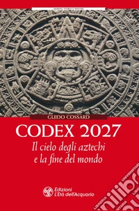 Codex 2027. Il cielo degli aztechi e la fine del mondo