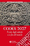 Codex 2027. Il cielo degli aztechi e la fine del mondo libro di Cossard Guido