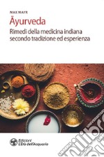 Ayurveda. Rimedi della medicina indiana secondo tradizione ed esperienza