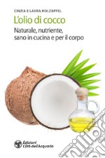 L'olio di cocco. Naturale, nutriente, sano in cucina e per il corpo