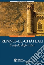 Rennes-le-Château. Il segreto degli eretici libro